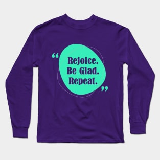 Rejoice Be Glad Repeat! Long Sleeve T-Shirt